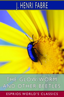 The Glow-Worm and Other Beetles (Esprios Classics)