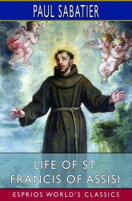 Life of St. Francis of Assisi (Esprios Classics)