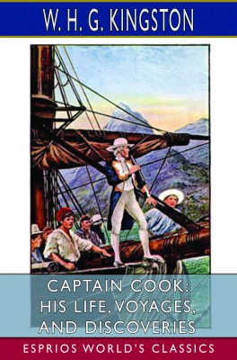 Captain Cook: His Life, Voyages, and Discoveries (Esprios Classics)