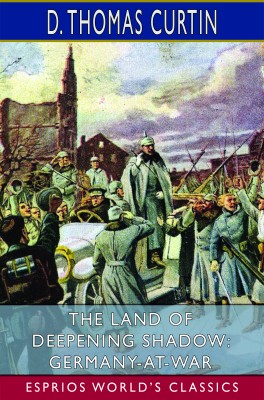 The Land of Deepening Shadow: Germany-at-War (Esprios Classics)