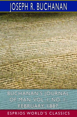 Buchanan’s Journal of Man, Vol. I, No. 1: February, 1887 (Esprios Classics)