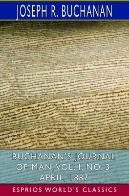 Buchanan’s Journal of Man, Vol. I, No. 3: April, 1887 (Esprios Classics)