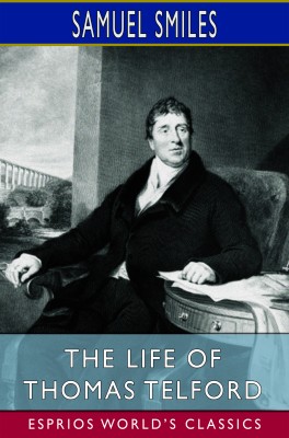 The Life of Thomas Telford (Esprios Classics)