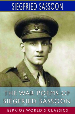 The War Poems of Siegfried Sassoon (Esprios Classics)