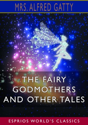 The Fairy Godmothers and Other Tales (Esprios Classics)