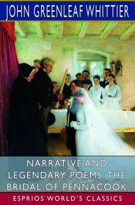 Narrative and Legendary Poems: The Bridal of Pennacook (Esprios Classics)