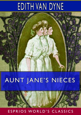 Aunt Jane’s Nieces (Esprios Classics)