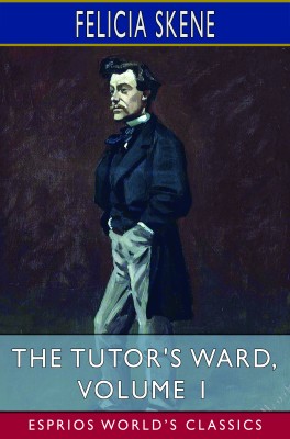 The Tutor's Ward, Volume 1 (Esprios Classics)