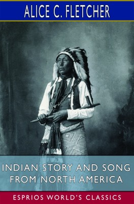 Indian Story and Song from North America (Esprios Classics)