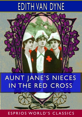 Aunt Jane’s Nieces in the Red Cross (Esprios Classics)