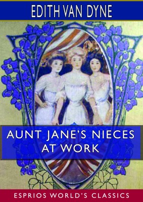 Aunt Jane’s Nieces at Work (Esprios Classics)