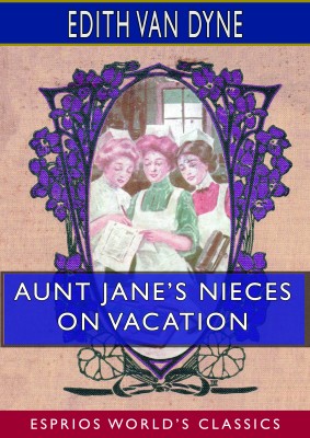 Aunt Jane’s Nieces on Vacation (Esprios Classics)