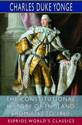 The Constitutional History of England from 1760 to 1860 (Esprios Classics)