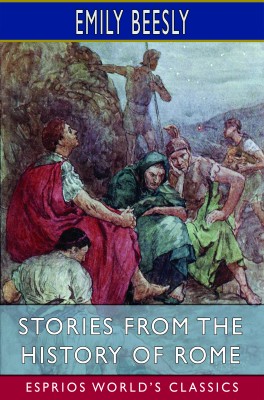 Stories from the History of Rome (Esprios Classics)