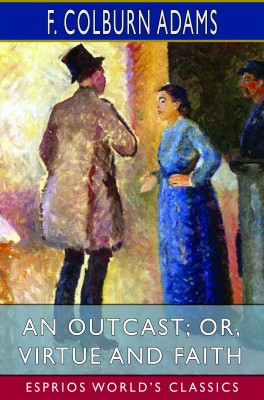 An Outcast; or, Virtue and Faith (Esprios Classics)