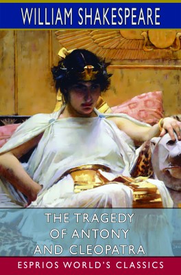 The Tragedy of Antony and Cleopatra (Esprios Classics)
