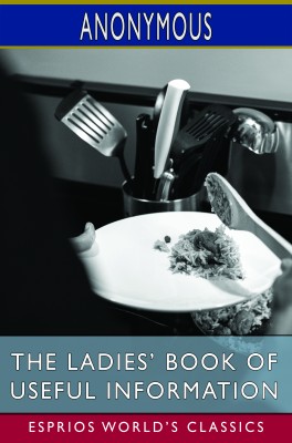 The Ladies’ Book of Useful Information (Esprios Classics)