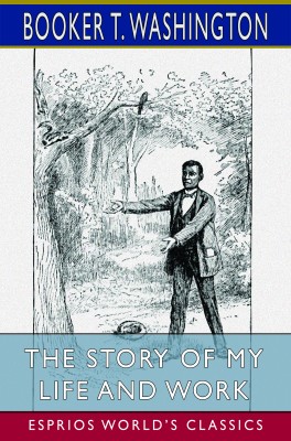 The Story of My Life and Work (Esprios Classics)