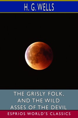 The Grisly Folk, and The Wild Asses of the Devil (Esprios Classics)