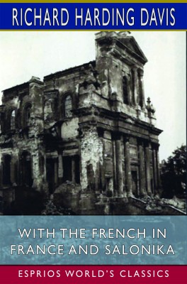 With the French in France and Salonika (Esprios Classics)