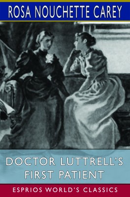 Doctor Luttrell’s First Patient (Esprios Classics)
