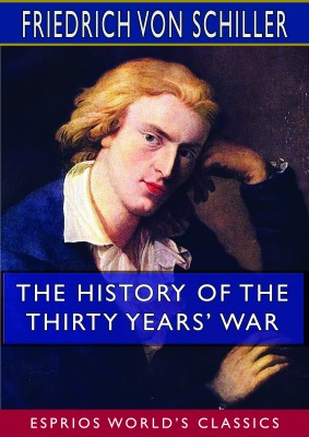 The History of the Thirty Years’ War (Esprios Classics)