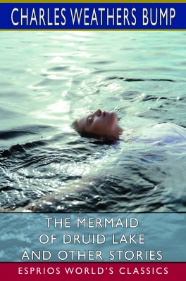 The Mermaid of Druid Lake and Other Stories (Esprios Classics)