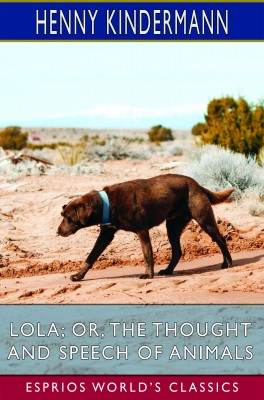 Lola; or, The Thought and Speech of Animals (Esprios Classics)