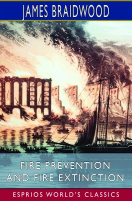Fire Prevention and Fire Extinction (Esprios Classics)