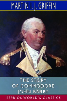The Story of Commodore John Barry (Esprios Classics)
