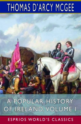 A Popular History of Ireland, Volume I (Esprios Classics)
