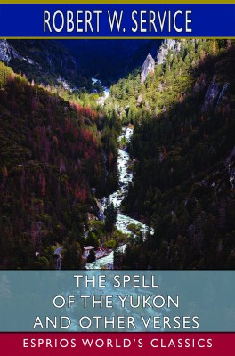 The Spell of the Yukon and Other Verses (Esprios Classics)