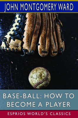 Base-Ball: How to Become a Player (Esprios Classics)