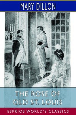 The Rose of Old St. Louis (Esprios Classics)