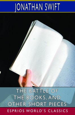 The Battle of the Books, and Other Short Pieces (Esprios Classics)