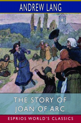 The Story of Joan of Arc (Esprios Classics)