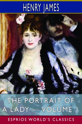 The Portrait of a Lady — Volume 1 (Esprios Classics)