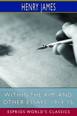 Within the Rim, and Other Essays, 1914-15 (Esprios Classics)