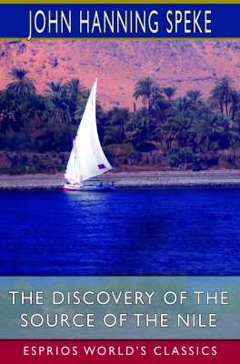 The Discovery of the Source of the Nile (Esprios Classics)
