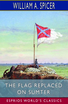 The Flag Replaced on Sumter (Esprios Classics)