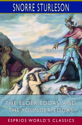 The Elder Eddas, and The Younger Eddas (Esprios Classics)