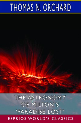 The Astronomy of Milton’s ‘Paradise Lost’ (Esprios Classics)