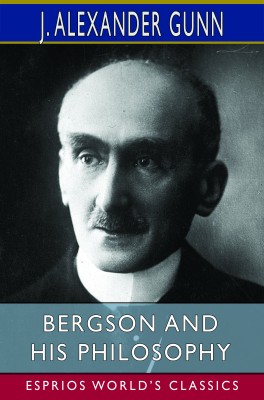 Bergson and His Philosophy (Esprios Classics)