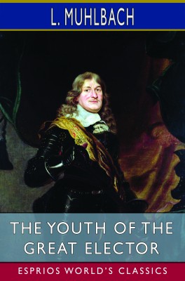 The Youth of the Great Elector (Esprios Classics)