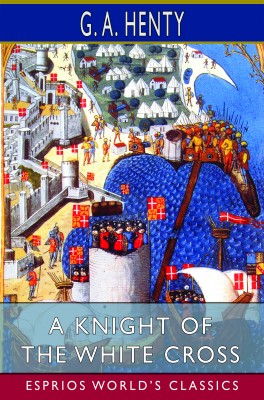 A Knight of the White Cross (Esprios Classics)
