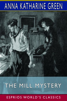 The Mill Mystery (Esprios Classics)