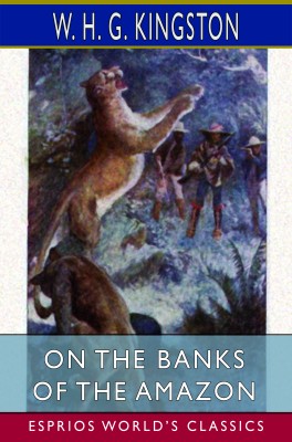 On the Banks of the Amazon (Esprios Classics)