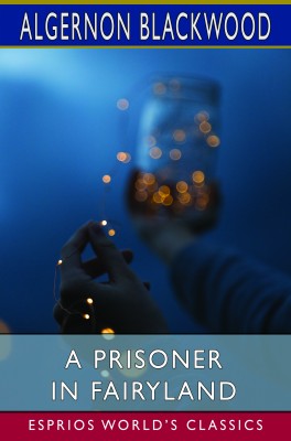 A Prisoner in Fairyland (Esprios Classics)