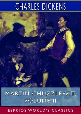 Martin Chuzzlewit, Volume II (Esprios Classics)