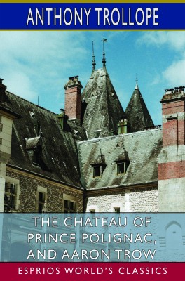 The Chateau of Prince Polignac, and Aaron Trow (Esprios Classics)